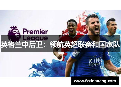 英格兰中后卫：领航英超联赛和国家队