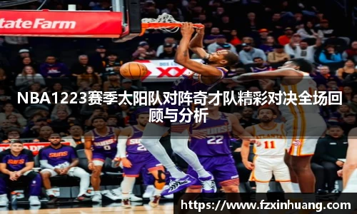 NBA1223赛季太阳队对阵奇才队精彩对决全场回顾与分析
